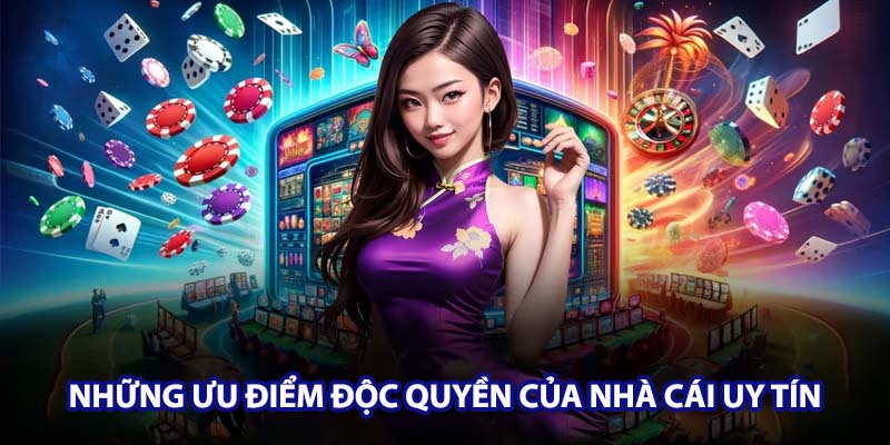 Những ưu điểm độc quyền của Nhà Cái Uy Tín