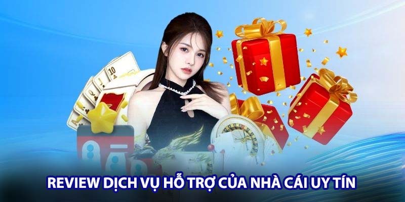 Review dịch vụ hỗ trợ của nhà cái uy tín